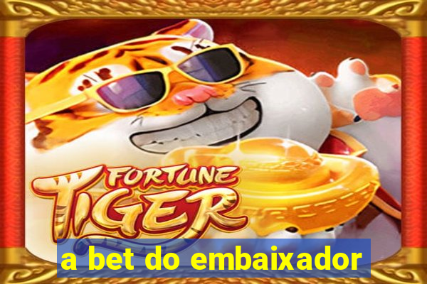 a bet do embaixador