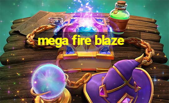 mega fire blaze