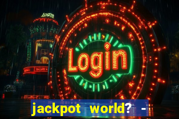 jackpot world? - casino slots