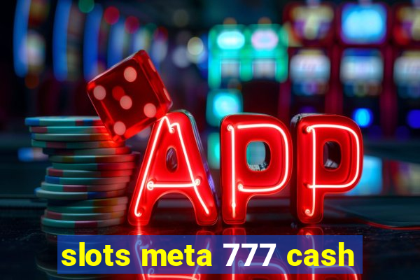 slots meta 777 cash