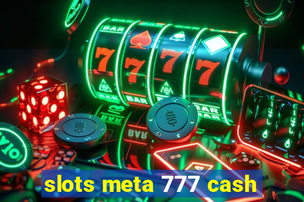 slots meta 777 cash