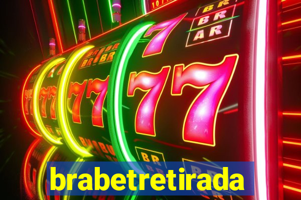 brabetretirada