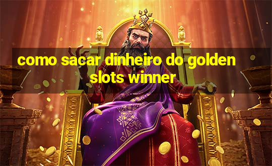 como sacar dinheiro do golden slots winner