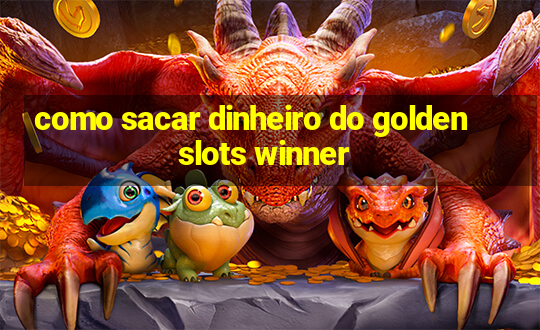 como sacar dinheiro do golden slots winner