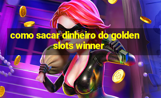 como sacar dinheiro do golden slots winner