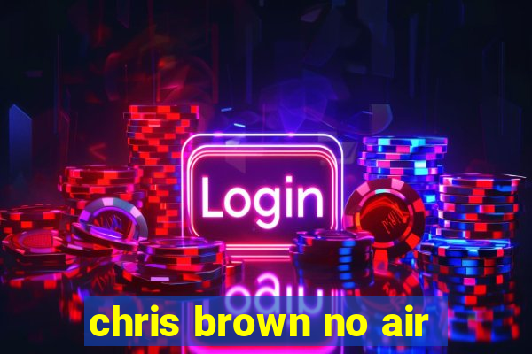 chris brown no air