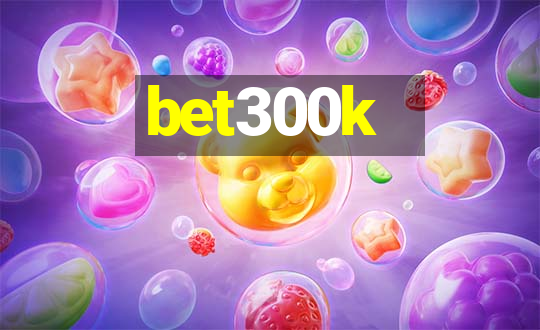 bet300k