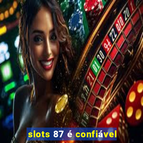 slots 87 é confiável