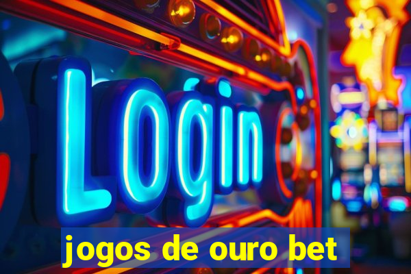 jogos de ouro bet