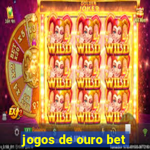 jogos de ouro bet