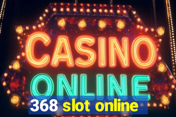 368 slot online