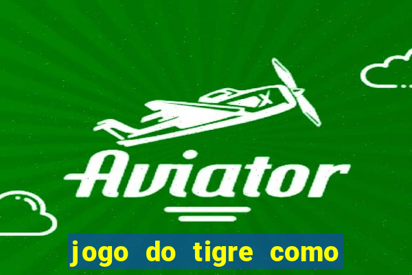 jogo do tigre como ganhar dinheiro