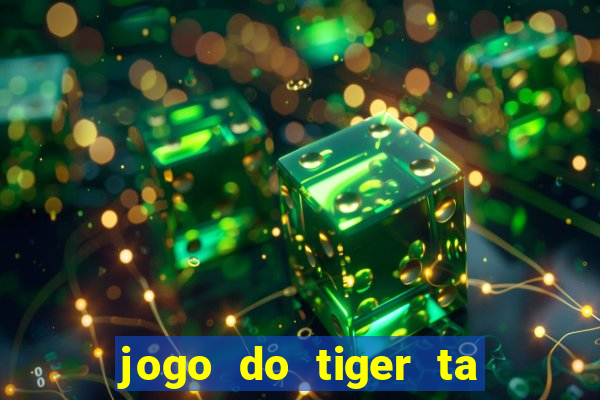 jogo do tiger ta pagando agora