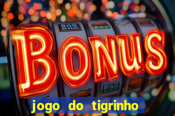 jogo do tigrinho ganhar dinheiro de verdade