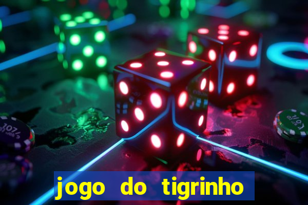 jogo do tigrinho ganhar dinheiro de verdade