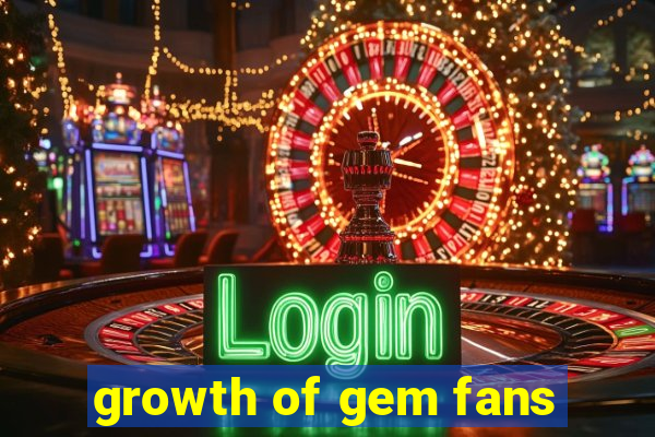 growth of gem fans