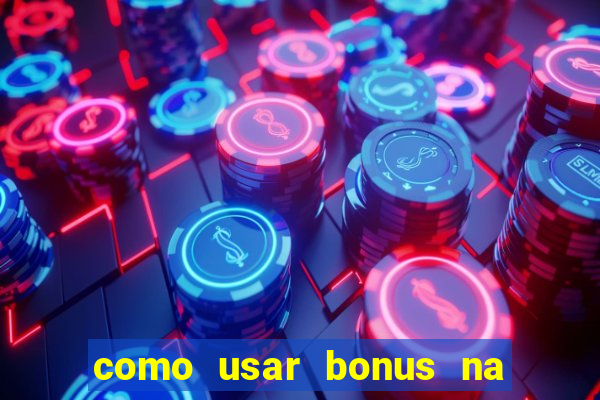 como usar bonus na estrela bet