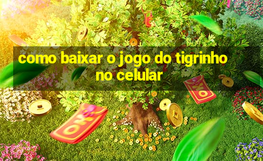 como baixar o jogo do tigrinho no celular