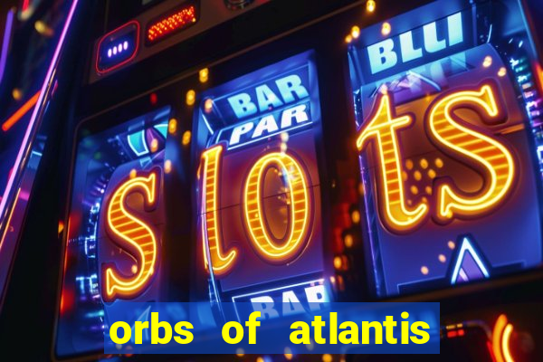 orbs of atlantis slot free play