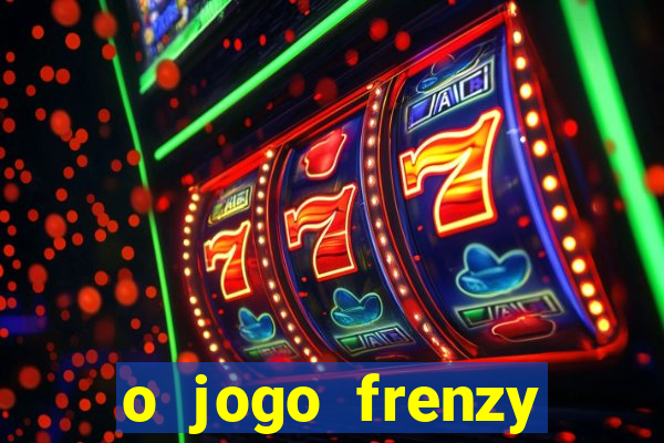 o jogo frenzy slots paga mesmo