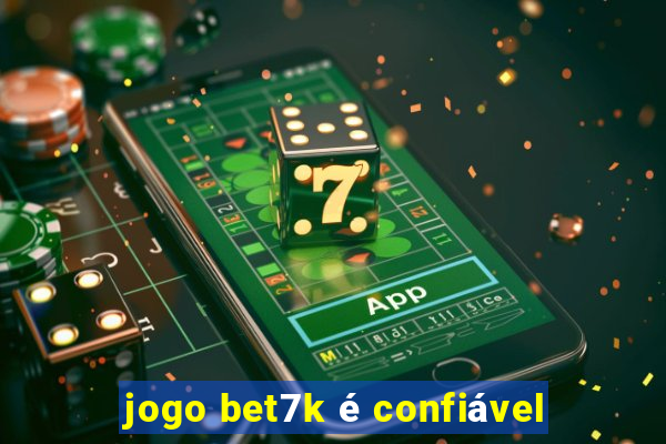 jogo bet7k é confiável