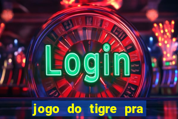 jogo do tigre pra ganhar dinheiro