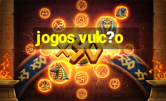 jogos vulc?o