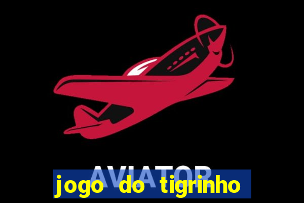 jogo do tigrinho é confiavel