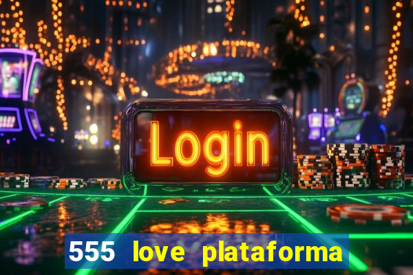 555 love plataforma de jogos