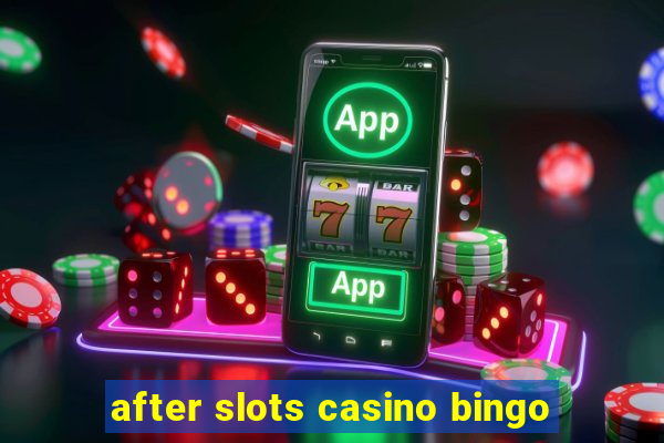 after slots casino bingo