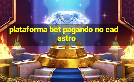 plataforma bet pagando no cadastro