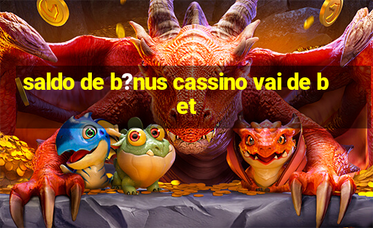 saldo de b?nus cassino vai de bet