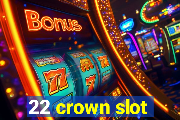 22 crown slot