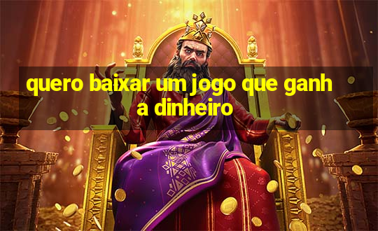 quero baixar um jogo que ganha dinheiro