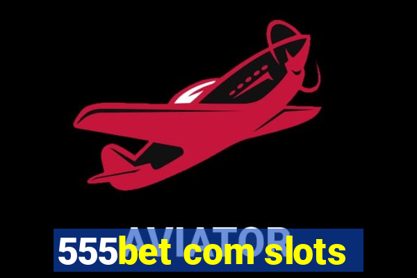 555bet com slots