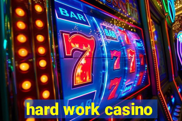 hard work casino