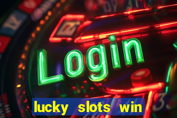 lucky slots win real cash