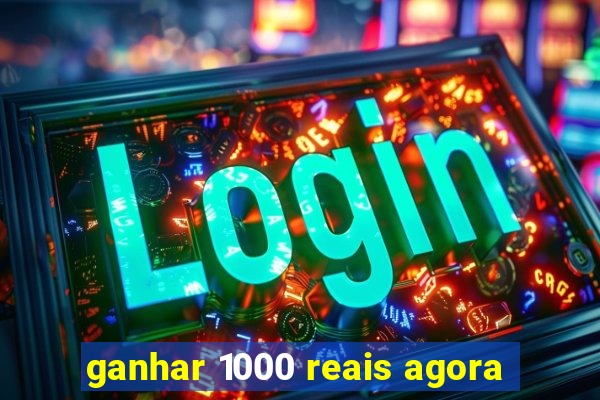 ganhar 1000 reais agora