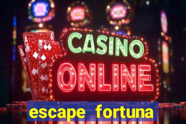 escape fortuna fazer 150