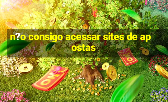 n?o consigo acessar sites de apostas