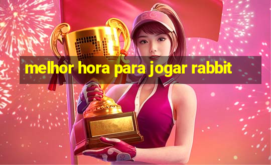 melhor hora para jogar rabbit