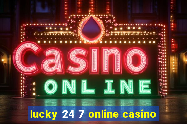 lucky 24 7 online casino