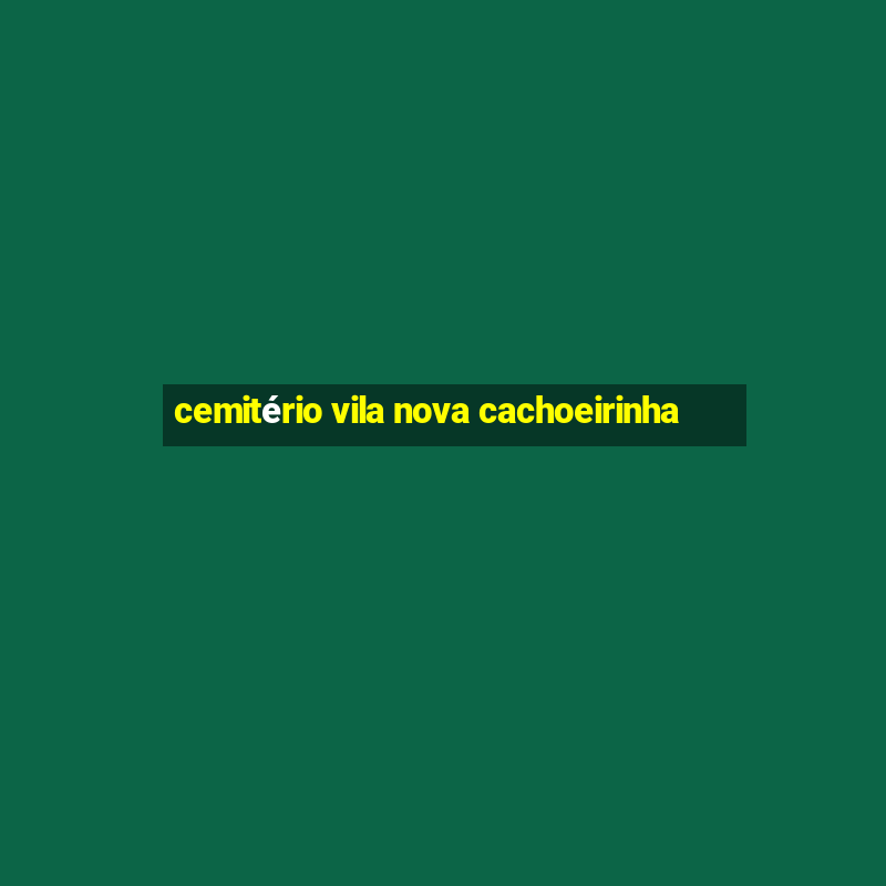 cemitério vila nova cachoeirinha