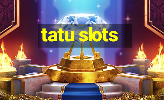 tatu slots