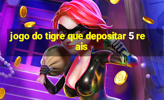 jogo do tigre que depositar 5 reais