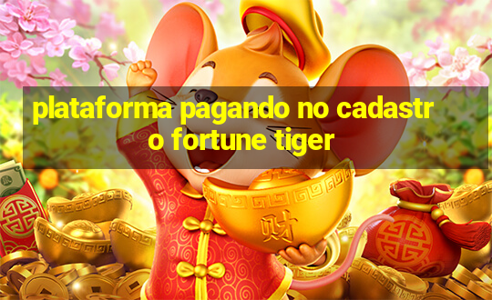 plataforma pagando no cadastro fortune tiger