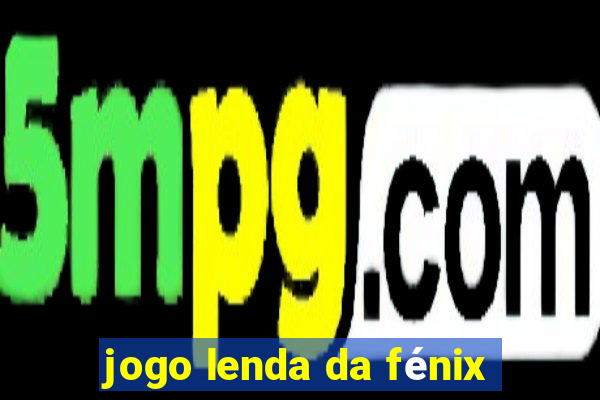 jogo lenda da fénix