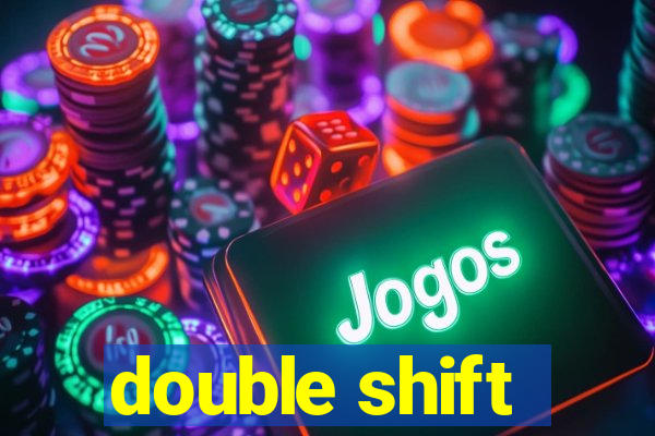 double shift