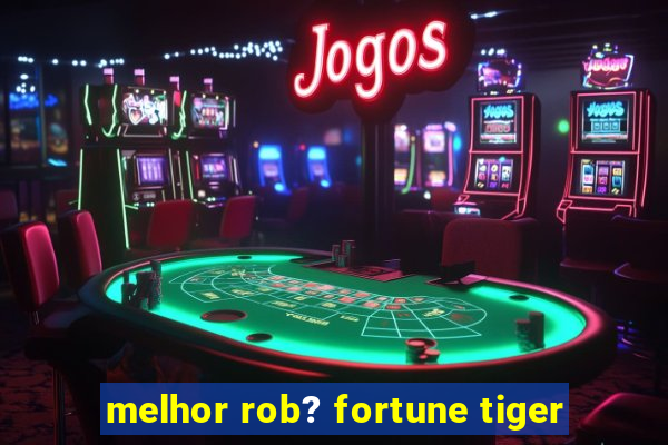 melhor rob? fortune tiger