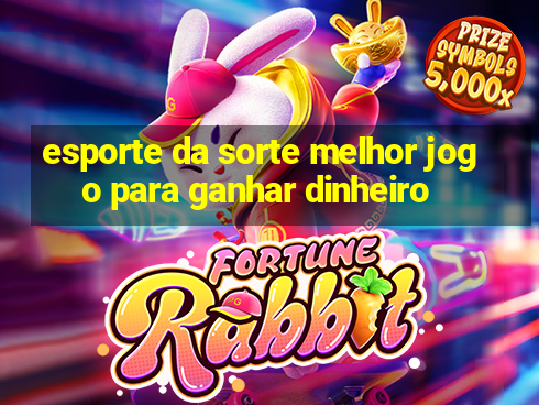 esporte da sorte melhor jogo para ganhar dinheiro